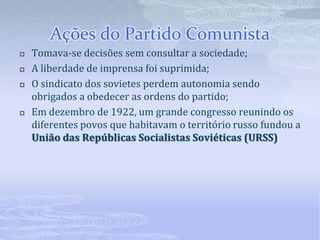 A NEP: Nova Política EconômicaLenin tentou ativar a economia adotando medidas capitalistas ao lado das socialistas.Permitiu aos camponeses vender o excedente de suas colheitas no mercado interno;Incentivou a criação de pequenas e medias industrias;Permitiu capital estrangeiro sobre a forma de empréstimos e investimento.Nesse contexto implantou-se uma ditadura do Partido Comunista.