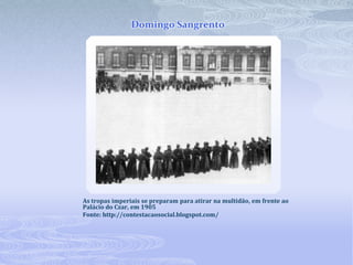Domingo SangrentoAs tropas imperiais se preparam para atirar na multidão, em frente ao Palácio do Czar, em 1905Fonte: http://contestacaosocial.blogspot.com/ 