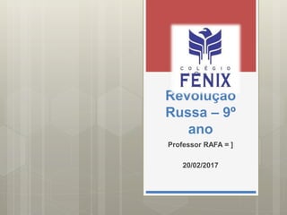 Revolução
Russa – 9º
ano
Professor RAFA = ]
20/02/2017
 
