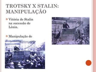 TROTSKY X STALIN: MANIPULAÇÃO Vitória de Stalin na sucessão de Lênin. Manipulação de imagens. 