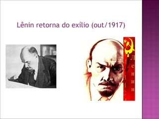 Lênin retorna do exílio (out/1917)
 