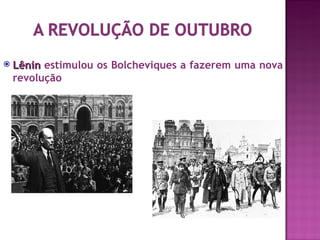    Lênin estimulou os Bolcheviques a fazerem uma nova
    revolução
 