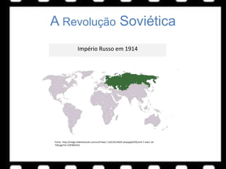 A Revolução Soviética
Império Russo em 1914
Fonte: http://image.slidesharecdn.com/unit7ww1-110216134625-phpapp02/95/unit-7-ww1-10-
728.jpg?cb=1297864352
 