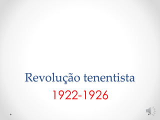 Revolução tenentista 
1922-1926 
 