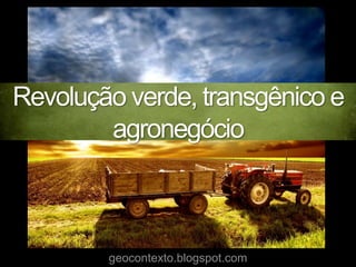Revolução verde, transgênico e
        agronegócio



        geocontexto.blogspot.com
 