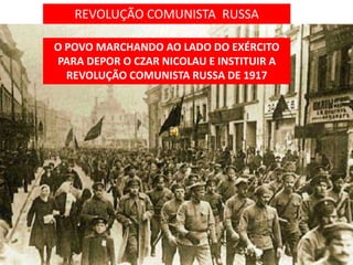 REVOLUÇÃO COMUNISTA RUSSA

O POVO MARCHANDO AO LADO DO EXÉRCITO
PARA DEPOR O CZAR NICOLAU E INSTITUIR A
  REVOLUÇÃO COMUNISTA RUSSA DE 1917
 
