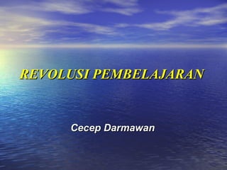 REVOLUSI PEMBELAJARAN Cecep Darmawan 