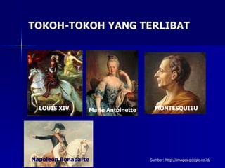 TOKOH-TOKOH YANG TERLIBAT LOUIS XIV Marie Antoinette MONTESQUIEU Napoleón Bonaparte Sumber:  http:// images.google.co.id / 
