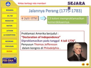 4 Juli 1776 13 koloni   memproklamasikan kemerdekaannya. Proklamasi Amerika berjudul  : “ Declaration of Independence ” Diproklamasikan pada tanggal  4 Juli 1776”,  Penyusun  Thomas Jeffereson dalam kongres di  Philadelphia . 