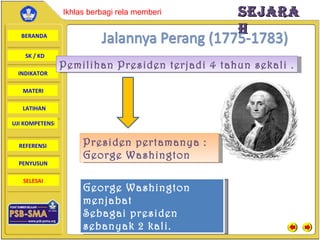 Pemilihan Presiden terjadi 4 tahun sekali . Presiden pertamanya : George Washington George Washington menjabat Sebagai presiden sebanyak 2 kali. 