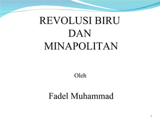 REVOLUSI BIRU  DAN  MINAPOLITAN Oleh  Fadel Muhammad 