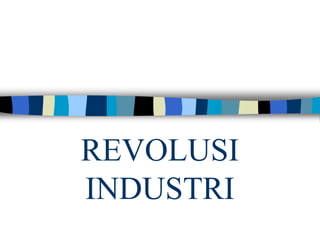 REVOLUSI
INDUSTRI
 