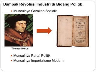 Dampak Revolusi Industri di Bidang Politik
 Munculnya Gerakan Sosialis
 Munculnya Partai Politik
 Munculnya Imperialisme Modern
Thomas Morus
 