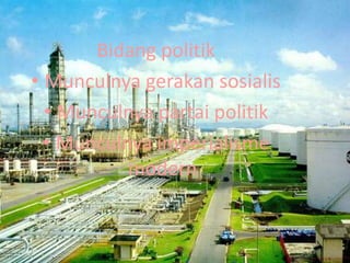 Bidang politik
• Munculnya gerakan sosialis
• Munculnya partai politik
• Munculnya imperialisme
modern
 