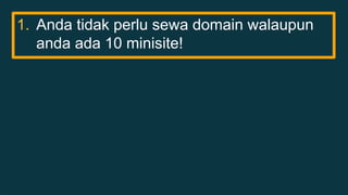 1. Anda tidak perlu sewa domain walaupun 
anda ada 10 minisite! 
 