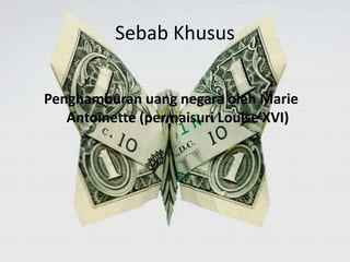 Sebab Khusus 
Penghamburan uang negara oleh Marie 
Antoinette (permaisuri Louise XVI) 
 