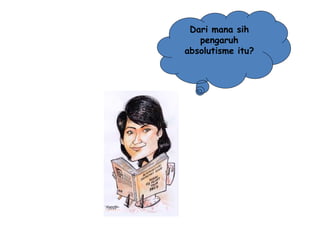 Dari mana sih
pengaruh
absolutisme itu?
 