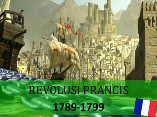 REVOLUSI PRANCIS
1789-1799
 