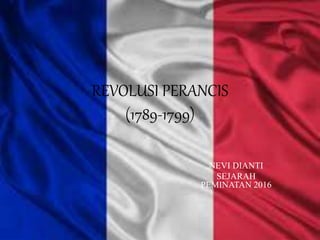 REVOLUSI PERANCIS
(1789-1799)
NEVI DIANTI
SEJARAH
PEMINATAN 2016
 