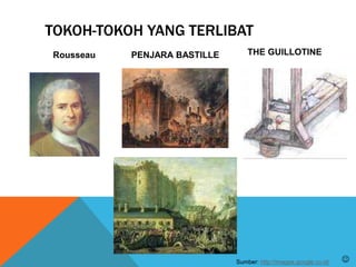 TOKOH-TOKOH YANG TERLIBAT
Rousseau PENJARA BASTILLE THE GUILLOTINE
Sumber: http://images.google.co.id/ 
 