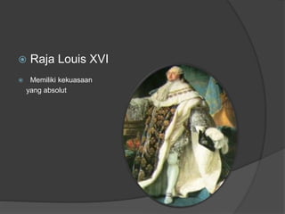  Raja Louis XVI
 Memiliki kekuasaan
yang absolut
 