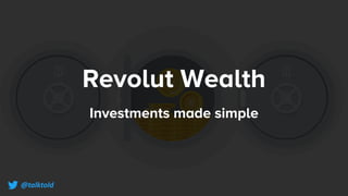 Revolut Wealth
@talktold
Investments made simple
 