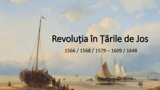 Revoluția în Țările de Jos
1566 / 1568 / 1579 – 1609 / 1648
 
