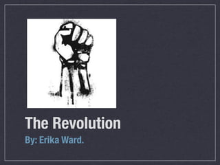 The Revolution
By: Erika Ward.
 