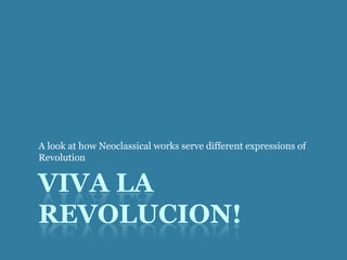 A look at how Neoclassical works serve different expressions of
Revolution


VIVA LA
REVOLUCION!
 