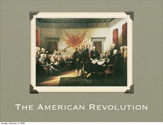 The American Revolution
Sunday, February 15, 2009
 