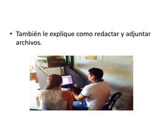 • También le explique como redactar y adjuntar
archivos.
 