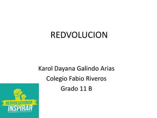 REDVOLUCION
Karol Dayana Galindo Arias
Colegio Fabio Riveros
Grado 11 B
 