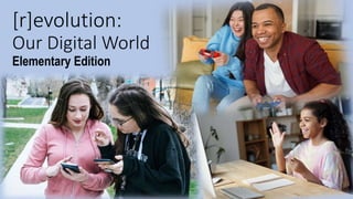 [r]evolution:
Our Digital World
Elementary Edition
 