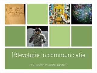 (R)evolutie in communicatie
      (Oktober 2007, ©Ine Dehandschutter)