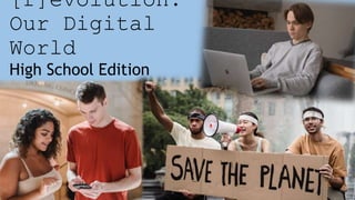 [r]evolution:
Our Digital
World
High School Edition
 