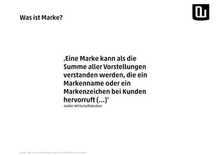 Quelle: http://wirtschaftslexikon.gabler.de/Definition/marke.html
Was ist Marke?
‚Eine Marke kann als die
Summe aller Vorstellungen
verstanden werden, die ein
Markenname oder ein
Markenzeichen bei Kunden
hervorruft (…)‘
Gabler Wirtschaftslexikon
 