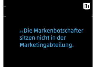 #4 Die Markenbotschafter
sitzen nicht in der
Marketingabteilung.
 