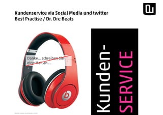Kunden-
SERVICE
Quelle: www.beatsbydre.com/
Kundenservice via Social Media und twitter
Best Practise / Dr. Dre Beats
Danke… schreiben Sie
eine Mail an …
 