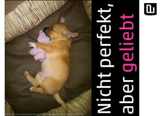 Nichtperfekt,
abergeliebt
Quelle: http://www.huffingtonpost.de/2014/04/01/hundewelpen-kuscheln-stofftiere_n_5068749.html
 