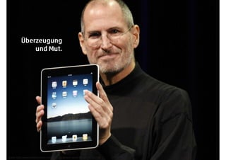 Quelle: http://www.businessinsider.com/ipad-sales-growth-versus-the-iphone-2013-10
Überzeugung
und Mut.
 