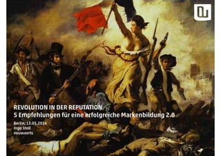 Quelle: http://endtimepilgrim.org/liberty.jpg
REVOLUTION IN DER REPUTATION
5 Empfehlungen für eine erfolgreiche Markenbildung 2.0
Berlin, 13.05.2014
Ingo Stoll
neuwaerts
 