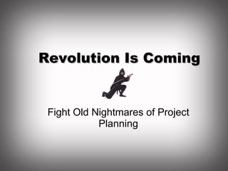 Revolution Is Coming Fight Old Nightmares of Project Planning 