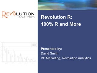 Revolution Confidential




Revolution R:
100% R and More



Presented by:
David Smith
VP Marketing, Revolution Analytics
 