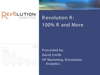 Revolution Confidential




R evolution R :
100% R and More



P res ented by:
David S mith
V P Marketing, R evolution
   A nalytic s
 
