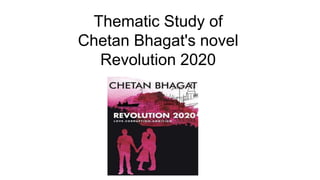 Thematic Study of
Chetan Bhagat's novel
Revolution 2020
 