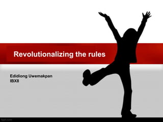Revolutionalizing the rules

Edidiong Uwemakpan
IBX8
 