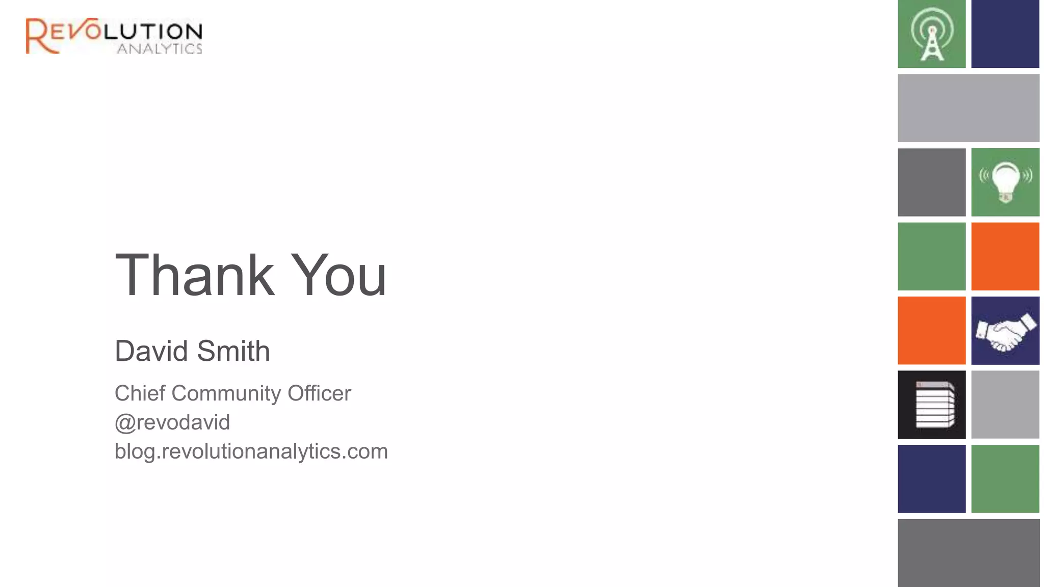Thank You
David Smith
Chief Community Officer
@revodavid
blog.revolutionanalytics.com
 