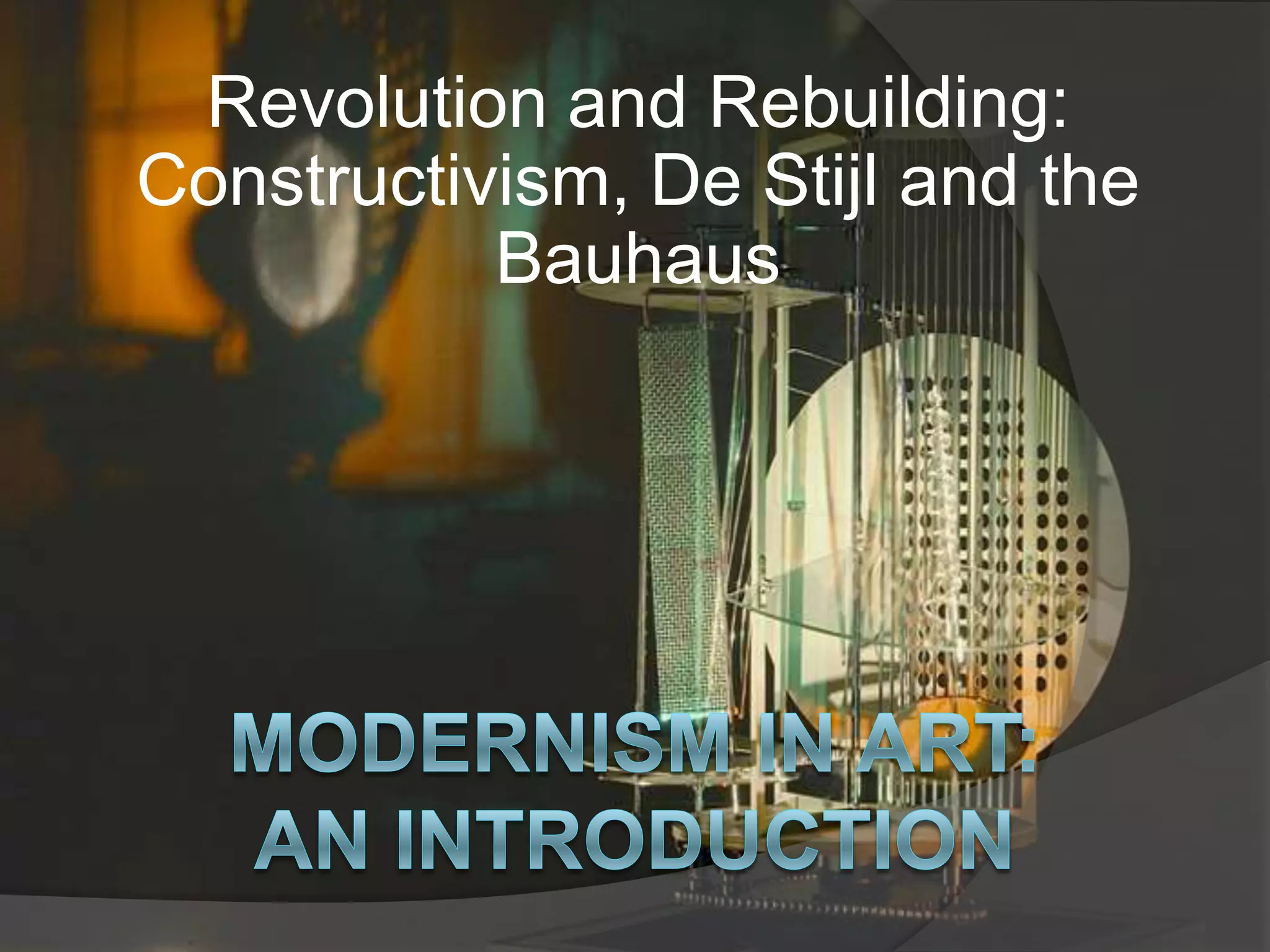 Revolution and Rebuilding:  Constructivism, De Stijl and the BauhausModernism in Art: An Introduction