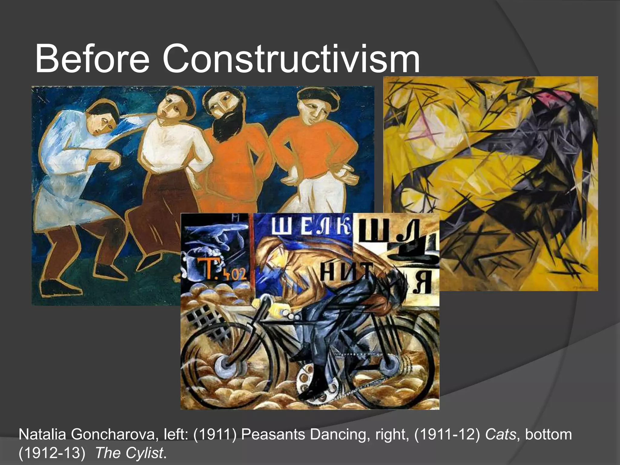 Before ConstructivismNatalia Goncharova, left: (1911) Peasants Dancing, right, (1911-12) Cats, bottom (1912-13)  The Cylist.