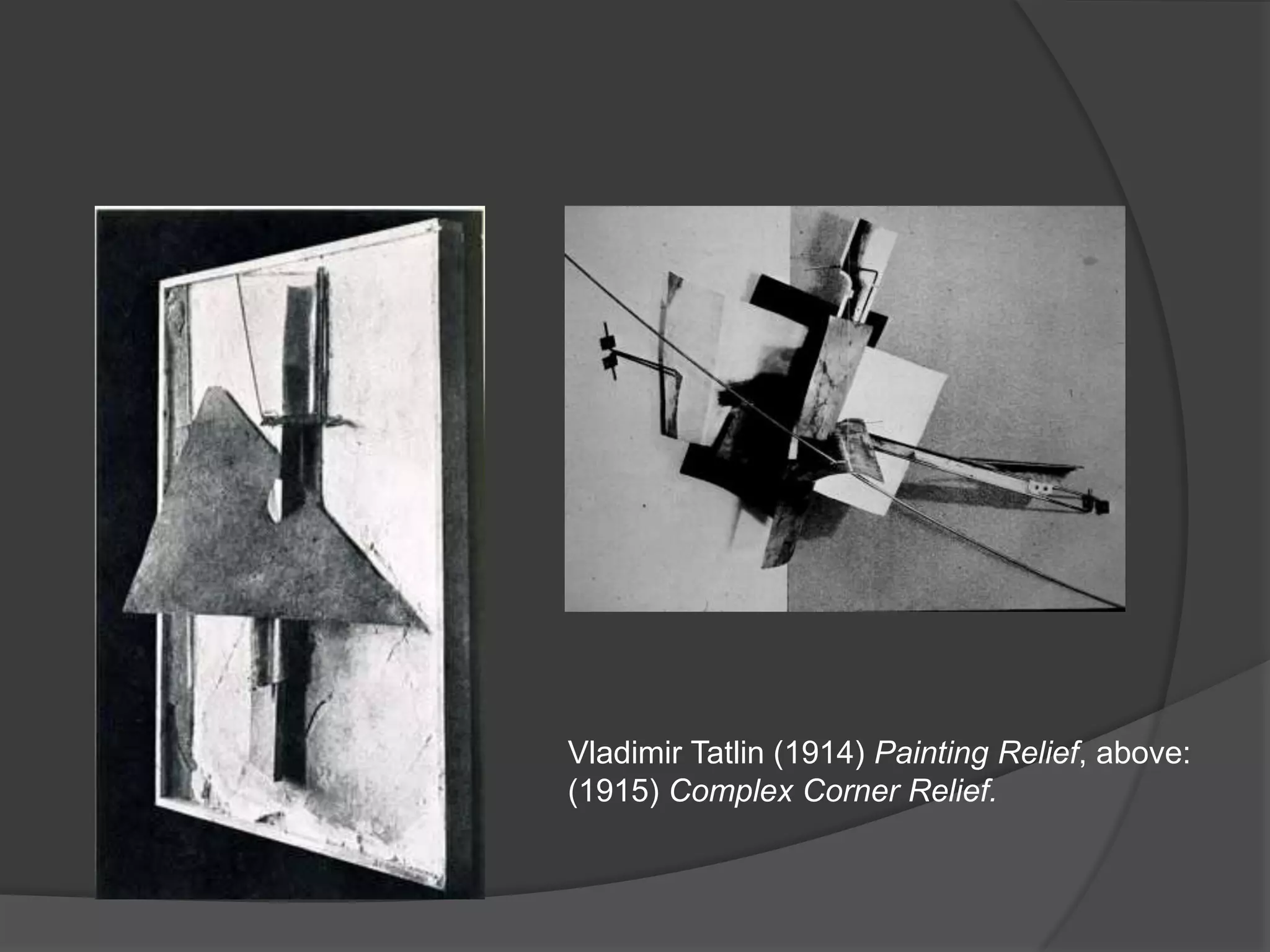 Vladimir Tatlin (1914) Painting Relief, above: (1915) Complex Corner Relief.